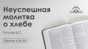 «Неуспешная молитва о хлебе» | Иоанна 6:26-35 | Рягузов В.С.