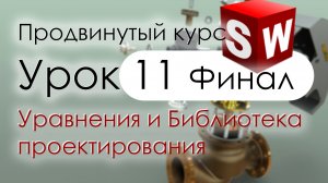 SolidWorks Продвинутый курс. Урок 11. Финал. Использование уравнений и библиотек проектирования