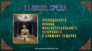 Прп. Иоанна Многострадального, Печерского, в Ближних пещерах .31 июля 2024 г. Календарь