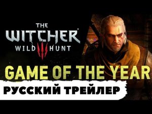 The Witcher 3: Wild Hunt || GAME OF THE YEAR русский трейлер