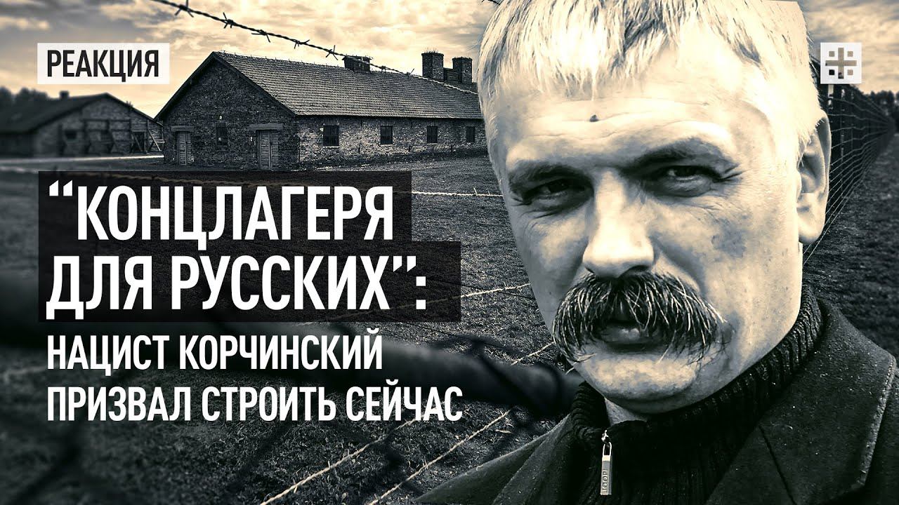 “Концлагеря для русских”: нацист Корчинский призвал строить сейчас