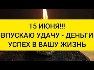 15 Июня ! Впускаю в вашу жизнь Удачу, успех, счастье, деньги