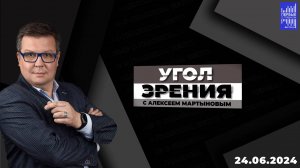 Угол зрения с Алексеем Мартыновым / Эфир 24.06.2024