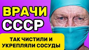 Советские врачи знали как чистить сосуды