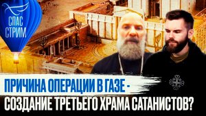 ПРИЧИНА ОПЕРАЦИИ В ГАЗЕ - СОЗДАНИЕ ТРЕТЬЕГО ХРАМА САТАНИСТОВ?