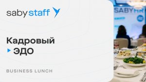 Бизнес-ланч от Saby Staff: выбор системы КЭДО, внедрение и реальные кейсы