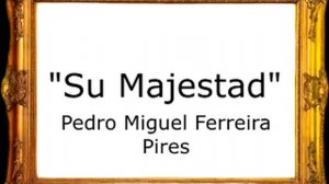 Su Majestad - Pedro Miguel Ferreira Pires [Pasodoble]