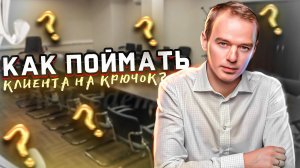 Как поймать клиента на крючок. Разбор в вопросах и ответах.