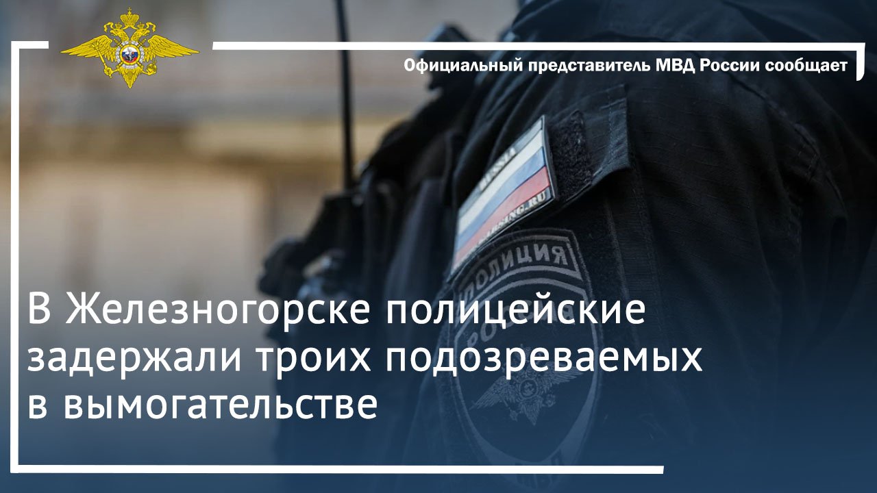 В Железногорске полицейские задержали троих подозреваемых в вымогательстве