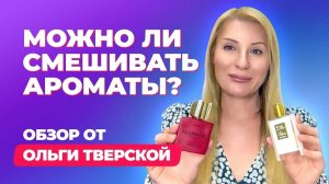 Можно ли смешивать ароматы?| Наслаивание ароматов | Обзор от Ольги Тверской