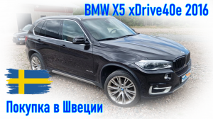 Покупка и пригон авто из Европы (Швеция). BMW X5 xDrive40e 2016 г.в.