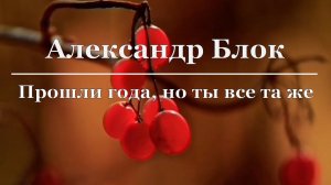 Александр Блок - Прошли года, но ты все та же