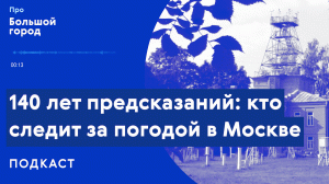Кто следит за погодой в Москве | Подкаст «Про Большой город»