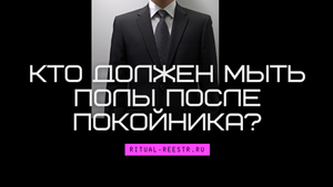 Кто должен мыть полы после покойника?
