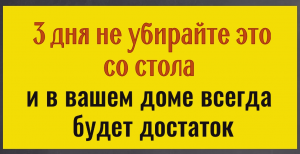 3 дня не убирайте это со стола и в доме всегда будет достаток