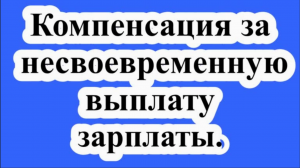 Компенсация за несвоевременную выплату зарплаты.