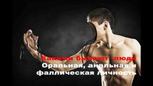 Какими бывают люди. Оральные, анальные и фаллические личности