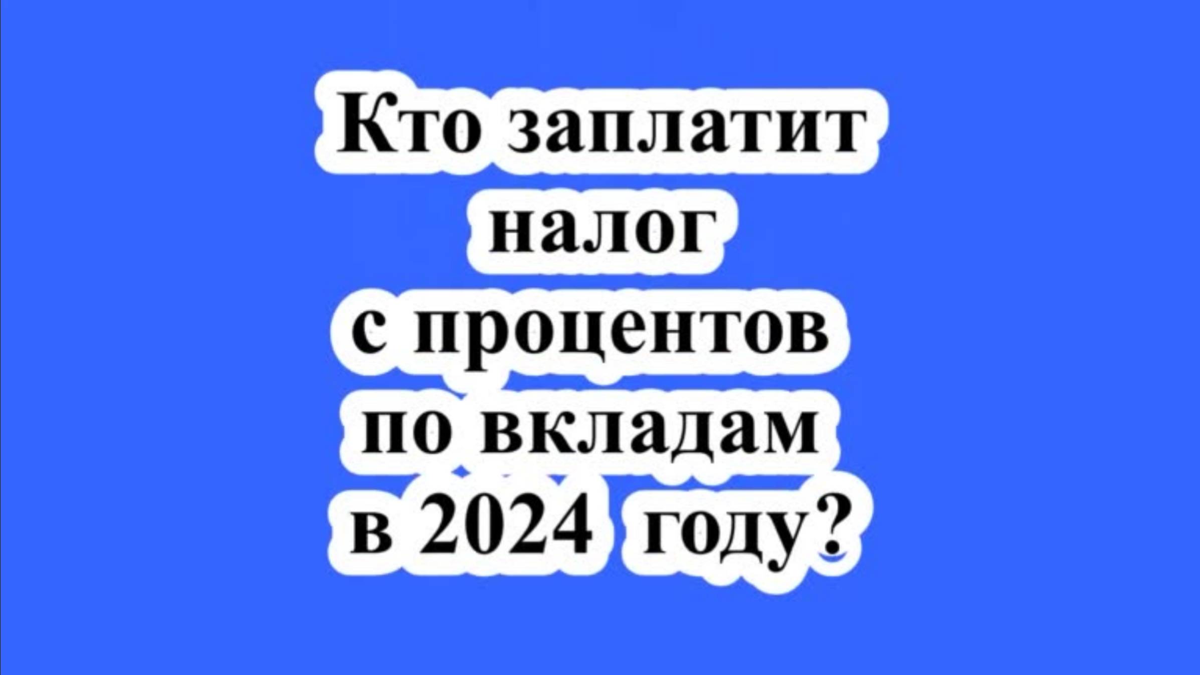 Кто заплатит налог с процентов по вкладам в 2024 году?