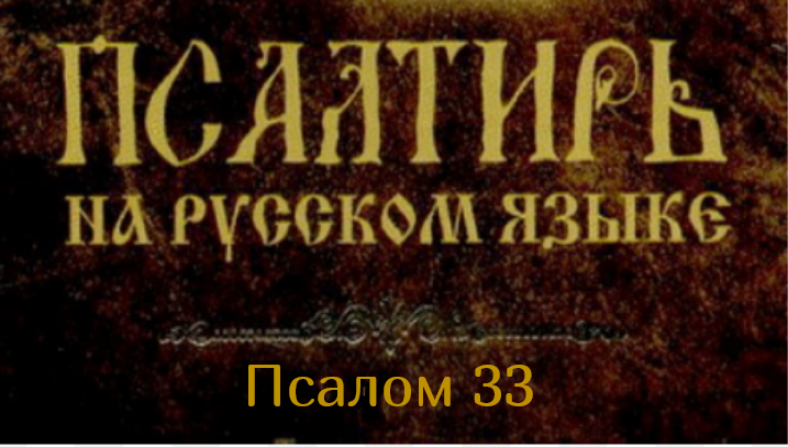Псалом 33. Благословлю Господа во всякое время; хвала Ему непрестанно в устах моих..