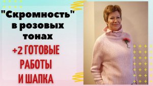 Связала «Скромность» в розовых тонах || + 2 готовые работы и шапка