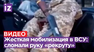 «Людине руки сломали!»: жесткая мобилизация на Украине / Известия