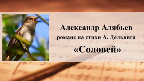 Александр Алябьев
романс на стихи А. Дельвига
«Соловей»