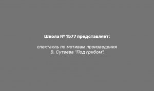 спектакль по мотивам произведения В. Сутеева "Под грибом"