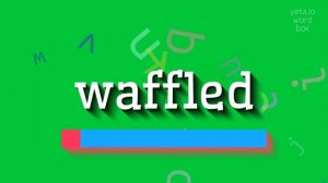 WAFFLED - HOW TO PRONOUNCE IT? #waffled