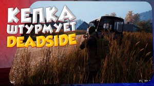 DEADSIDE | КЕПКА В ОДИНОЧКУ ШТУРМУЕТ | У ЭТОЙ ИГРЫ ЕСТЬ ПОТЕНЦИАЛ