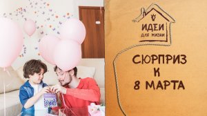 Сюрприз к 8 марта [Идеи для жизни]