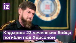 Кадыров: 23 чеченских бойца погибли во время артобстрела под Херсоном / Известия
