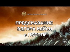 ПРЕДСКАЗАНИЕ ЭДГАРА КЕЙСИ о ПОТОПЕ