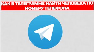 КАК В ТЕЛЕГРАММЕ НАЙТИ ЧЕЛОВЕКА ПО НОМЕРУ ТЕЛЕФОНА