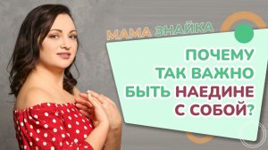 Почему так важно быть наедине с собой? Как стать счастливой? Советы для Мам!