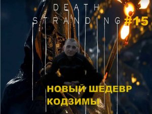 Death Stranding НОВЫЙ ШЕДЕВР КОДЗИМЫ#15НОВИНКА.ПРОХОЖДЕНИЕ ИГРЫ.На русском языке.