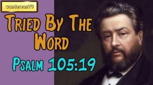 Psalm 105:19  -  Tried By The Word || Charles Spurgeon’s Sermon