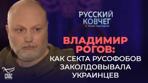 ВЛАДИМИР РОГОВ: КАК СЕКТА РУСОФОБОВ ЗАКОЛДОВЫВАЛА УКРАИНЦЕВ
