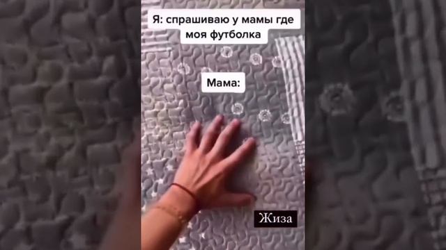 Я спрашиваю у мамы где моя футболка. Мама: