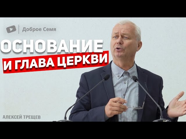 Алексей Трещев ｜ Основание и глава Церкви - Иисус Христос ｜ проповедь ｜ Волгоград.