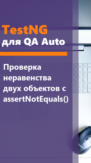 TestNG для QA Auto. Проверка неравенства двух объектов с assertNotEquals.