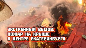 #4 На передовой. Экстренный вызов: пожар на крыше в центре Екатеринбурга