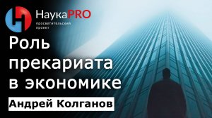 Что такое прекариат и какова его возможная роль в будущем? – Андрей Колганов | Научпоп