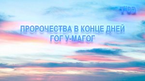 ПРОРОЧЕСТВА В КОНЦЕ ДНЕЙ - ГОГ У-МАГОГ (ГОГ И МАГОГ)