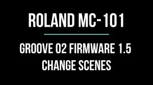 ROLAND MC-101 (02) Firmware 1.5 (1.6) - UP TO 128 SCENES (О.С. 1.5 - 128 сцен)