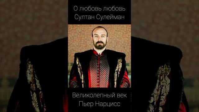 О любовь любовь - Султан Сулейман - Великолепный век / Пьер Нарцисс