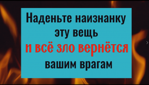 Наденьте на изнанку эту вещь и всё зло вернётся вашим врагам