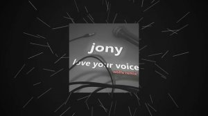JONY-Love your voice (WOLFX remix)