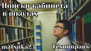 Технопранк от Matsuka23 - Поиски кабинета в школах