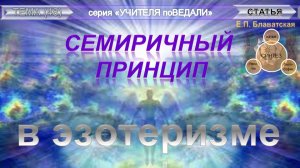 (48.1) СЕМИРИЧНЫЙ ПРИНЦИП В ЭЗОТЕРИЗМЕ (версия 1. со словарем)  - статья Е.П. Блаватской (1831-1891)