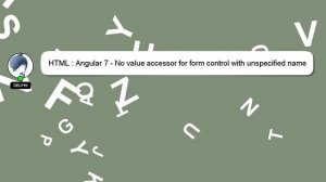 HTML : Angular 7 - No value accessor for form control with unspecified name attribute